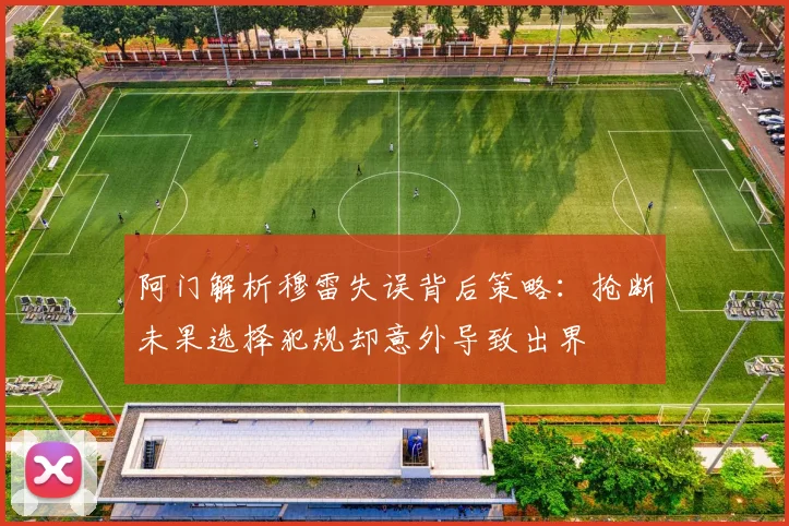 阿门解析穆雷失误背后策略：抢断未果选择犯规却意外导致出界